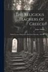 James Adam - The Religious Teachers of Greece: Gifford Lectures Delivered at Aberdeen University, 1904-06