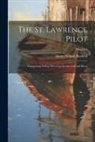 Henry Wolsey Bayfield - The St. Lawrence Pilot: Comprising Sailing Directions for the Gulf and River; Volume 1