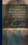 Antonio Martini, British And Foreign Bible Society - Il Nuovo Testamento Di Nostro Signor Gesù Cristo, Secondo La Volgata