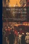 Jean Larue - Bibliotheque De Négocians: Contenatn Le Commerce Des Matieres D'argent ... Les Changes Des Principales Places De L'europe