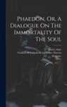 Dacier (Anne, François de Salignac de la Mothe- Fén, Plato - Phaedon, Or, A Dialogue On The Immortality Of The Soul