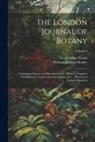 William Jackson Hooker, Frank Julian Warne - The London Journal of Botany: Containing Figures and Descriptions of ... Plants ... Together With Botanical Notices and Information and ... Memoirs