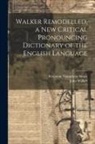 Benjamin Humphrey Smart, John Walker - Walker Remodelled, a New Critical Pronouncing Dictionary of the English Language
