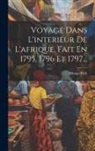 Mungo Park - Voyage Dans L'interieur De L'afrique, Fait En 1795, 1796 Et 1797