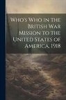 Anonymous - Who's Who in the British War Mission to the United States of America, 1918