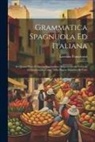 Lorenzo Franciosini - Grammatica Spagnuola Ed Italiana: In Questa Nova E Quinta Impressione Diligentemente Corretta Ed Aumentata, Come Nella Pagina Seguente Si Vede