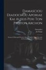 Damaskios, Jos Kopp - Damasciou Diadochou Aporiae Kai Auseis Peri Ton Proton Archon: Damascii Philosophi Platonici Quaestiones De Primis Principiis Ad Finem Codd. Mscrr. Nu