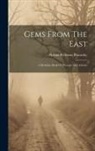 Helena Petrovna Blavatsky - Gems From The East: A Birthday Book Of Precepts And Axioms