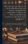 Anonymous - Recopilacion De Leyes De Los Reynos De Las Indias, Mandadas Imprimir Y Publicar Por La Magestad Católica Del Rey Don Carlos Ii ...: Va Dividida En Tre