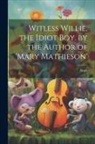Scott - Witless Willie, the Idiot Boy. by the Author of 'mary Mathieson'
