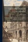 Armand Baschet - La Diplomatie Vénitienne: Les Princes De L'europe Au Xvie Siècle, François Ier, Philippe Ii, Catherine De Médicis, Les Papes, Les Sultans Etc