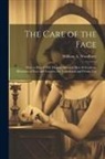 William A. Woodbury - The Care of the Face: How to Have Clear, Healthy Skin and How to Eradicate Blemishes of Face and Features, for Professional and Private Use