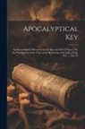 Anonymous - Apocalyptical Key: An Extraordinary Discourse On the Rise and Fall of Papacy; Or, the Pouring Out of the Vials, in the Revelation of St