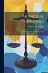 Delos Franklin Wilcox - Municipal Franchises: Introductory. Pipe and Wire Franchises
