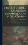 Hugo Grotius - Hugonis Grotii ... Parallelon Rerumpublicarum Liber Tertius: De Moribus Ingenioque Populorum Atheniensium, Romanorum, Batavorum, Volume 3