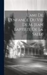 Anonymous - L'ami De L'enfance Ou Vie De M. Jean Baptiste De La Salle