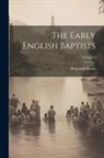 Benjamin Evans - The Early English Baptists; Volume 1
