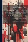 Louis-Gabriel-Ambroise Bonald - Théorie Du Pouvoir Politique Et Religieux Dans La Société Civile: La Théorie Du Pouvoir Religieux