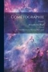 Alexandre Guy Pingré - Cométographie: Ou, Traité Historique Et Théorique Des Comètes; Volume 1