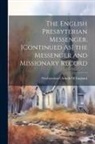Presbyterian Church of England - The English Presbyterian Messenger. [Continued As] the Messenger and Missionary Record
