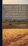Arthur Young, Board of Agriculture (Great Britain) - General View Of The Agriculture Of The County Of Sussex. With Observations On The Means Of Its Improvement