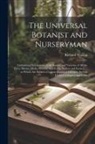 Richard Weston - The Universal Botanist and Nurseryman: Containing Descriptions of the Species and Varieties of All the Trees, Shrubs, Herbs, Flowers, and Fruits, Nati