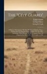 George Filmer, 1st Co B, United States Army California Infan - The "city Guard": A History Of Company "b," First Regiment Infantry, N.g.c., During The Sacramento Campaign July 3 To 26, 1894, Includin