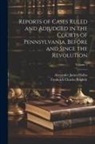 Frederick Charles Brightly, Alexander James Dallas - Reports of Cases Ruled and Adjudged in the Courts of Pennsylvania, Before and Since the Revolution; Volume 1