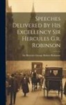 Hercules George Robert Robinson - Speeches Delivered By His Excellency Sir Hercules G.r. Robinson