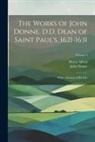 Henry Alford, John Donne - The Works of John Donne, D.D. Dean of Saint Paul's, 1621-1631: With a Memoir of His Life; Volume 4