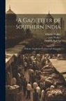 Pharoah And Co, Charles Walker, John Walker - A Gazetteer of Southern India: With the Tenasserim Provinces and Singapore
