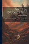 François Jules Pictet - Traité De Paléontologie: Ou, Histoire Naturelle Des Animaux Fossiles: Considérés Dans Leurs Rapports Zoologiques Et Géologiques