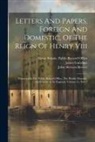 Great Britain Public Record Office, John Sherren Brewer, Robert Henry Brodie - Letters And Papers, Foreign And Domestic, Of The Reign Of Henry Viii: Preserved In The Public Record Office, The British Museum, And Elsewhere In Engl