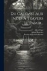 Gabriel Bonvalot, Albert Pépin, Russian Imperial Collection (Library of - Du Caucase Aux Indes À Travers Le Pamir