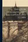 Anonymous - Events in Hongkong and the Far East, 1875 to 1884