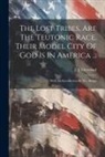 J. J. Cleveland - The Lost Tribes, Are The Teutonic Race. Their Model City Of God Is In America ...: With An Introduction By M.c. Briggs