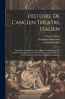 Dominique Biancolelli, Claude Parfaict, François Parfaict - Histoire De L'ancien Theatre Italien: Depuis Son Origine En France, Jusqu'à Sa Suppression En L'année 1697. Suivie Des Extraits Ou Canevas Des Meilleu