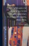 Elizabeth Wilson - Fifty Years of Association Work Among Young Women, 1866-1916