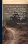 George Crabbe, Edward Lamplough - The Poetical Works of George Crabbe (selected), With Prefactory Notice, Biographical and Critical