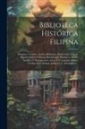 Anonymous - Biblioteca Histórica Filipina: Historias, Crónicas, Anales, Memorias, Replaciones, Cartas, Papeles Sueltos Y Demas Documentos Históricos, Todós, Inéd