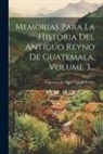 Francisco de Paula García Peláez (Abp - Memorias Para La Historia Del Antiguo Reyno De Guatemala, Volume 3