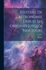 Hoefer - Histoire De L'astronomie Depuis Ses Origines Jusqu'a Nos Jours