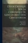 Joseph Halkin, Karl Hanquet, Jules Pirson - Étude Critique Sur La Chronique De Saint Hubert Dite Cantatorium