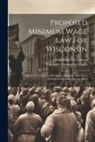 John Rogers Commons, Wisconsin Consumers League - Proposed Minimum Wage Law For Wisconsin: Bill, 317 S, Introduced By Senator Kleczka And 799 A, Introduced By Assemblyman Stern