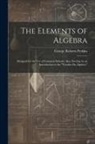 George Roberts Perkins - The Elements of Algebra: Designed for the Use of Common Schools; Also, Serving As an Introduction to the "Treatise On Algebra."