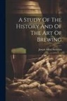 Joseph Alfred Nettleton - A Study Of The History And Of The Art Of Brewing