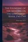 Herbert Eugene Bolton - The Founding of the Missions on the San Gabriel River, 1745-1749