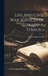 Edward Adlum Straub - Life and Civil War Services of Edward A. Straub
