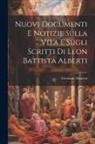 Girolamo Mancini - Nuovi Documenti E Notizie Sulla Vita E Sugli Scritti Di Leon Battista Alberti