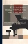 Carl Czerny - 50 Studies in a Brillant Style for the Pianoforte: Op. 740, Forming a Sequel to His Etude Á La Velocite, Art of Fingering With Facility; op. 740